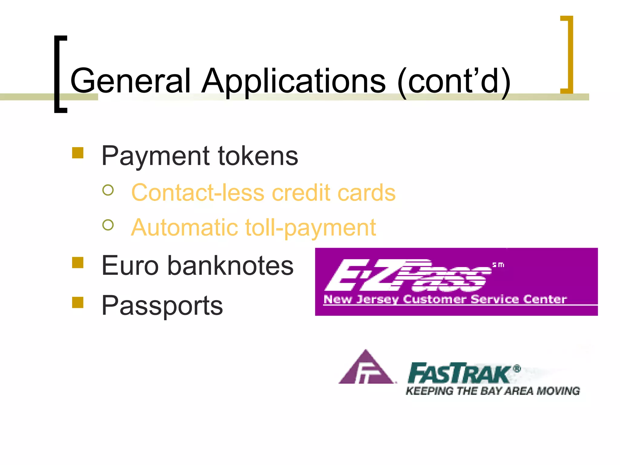 General Applications (cont’d)


Payment tokens






Contact-less credit cards
Automatic toll-payment

Euro banknotes
Passports

 