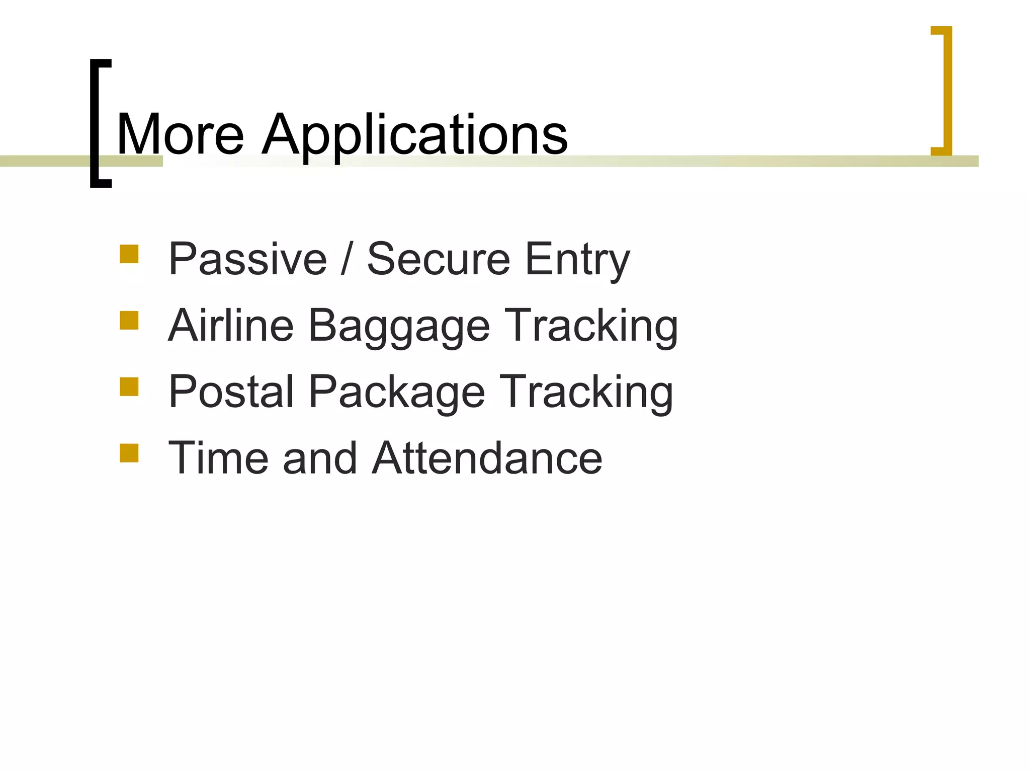 More Applications





Passive / Secure Entry
Airline Baggage Tracking
Postal Package Tracking
Time and Attendance

 