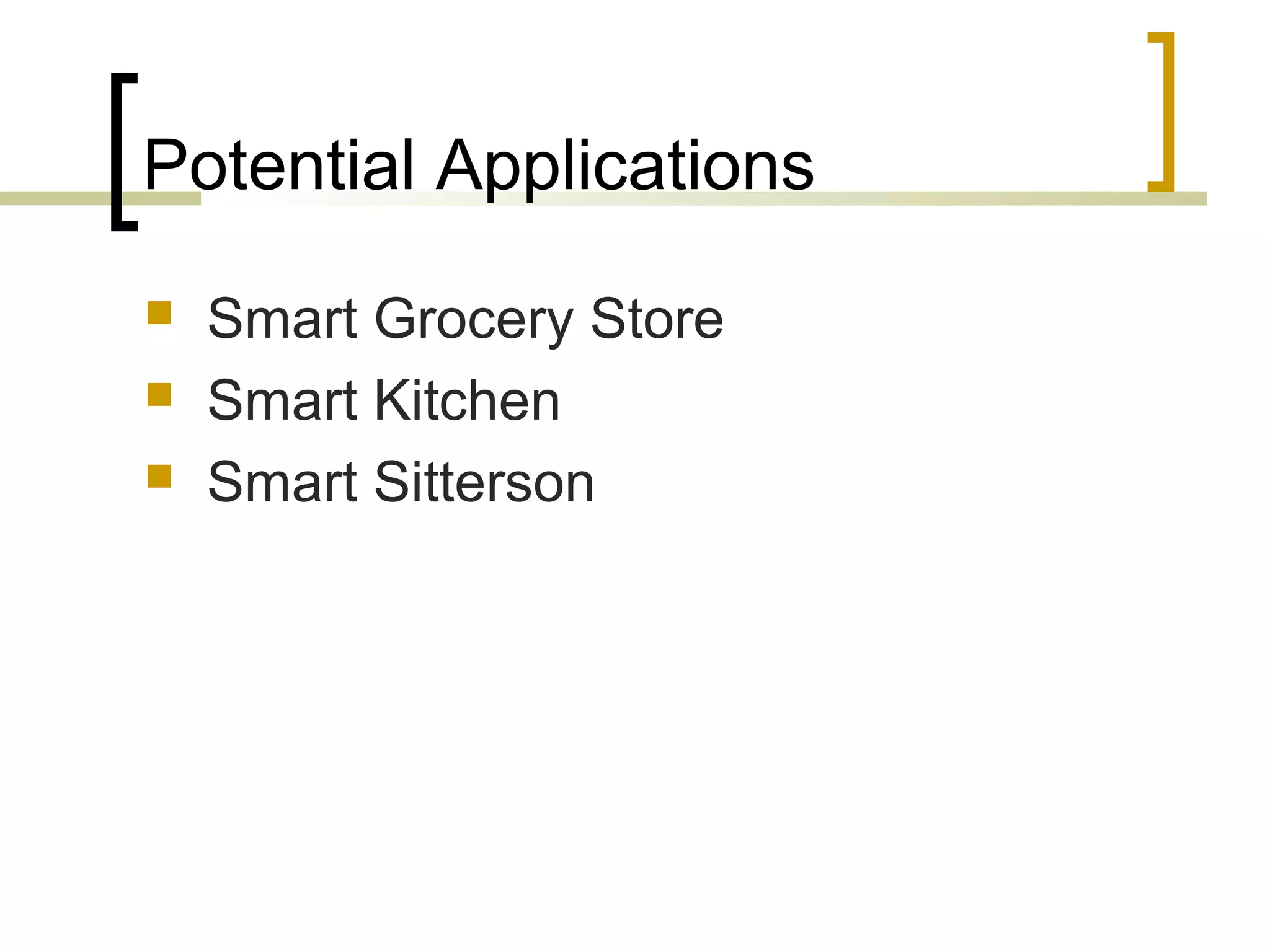 Potential Applications




Smart Grocery Store
Smart Kitchen
Smart Sitterson

 
