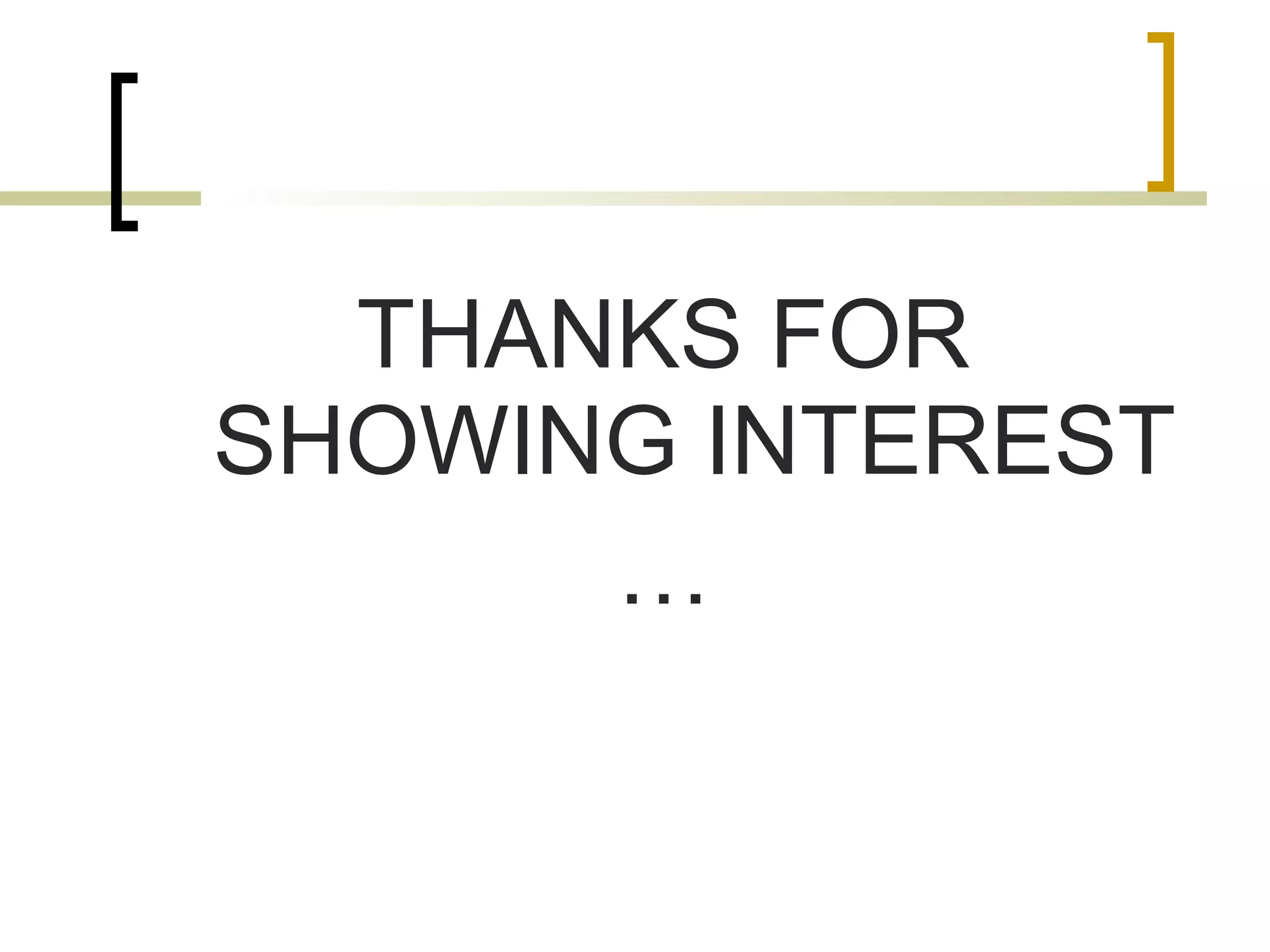 THANKS FOR
SHOWING INTEREST
…

 