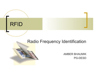 RFID
Radio Frequency Identification
AMBER BHAUMIK
PG-DESD

 