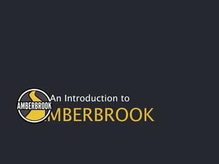 An Introduction to

AMBERBROOK
 