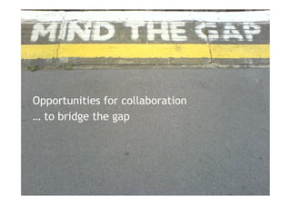 Opportunities for collaboration
… to bridge the gap




10/02/12 © Amberbuzz Consulting   Confidential   Page 1
 