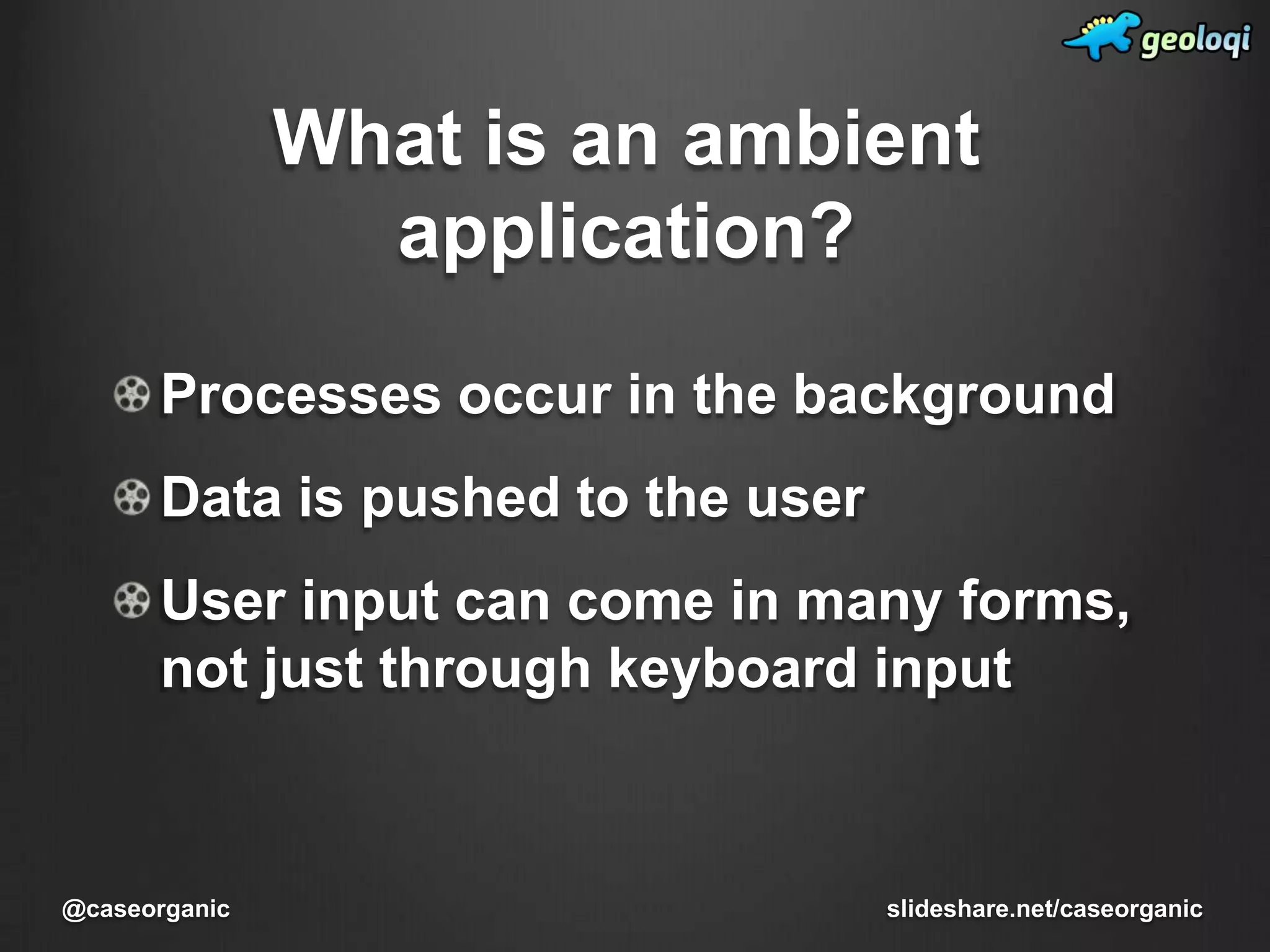 What is an ambient application?slideshare.net/caseorganic@caseorganic
