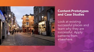 Content-Prototypes 
and Case Studies 
! 
Look at existing 
successful places and 
learn why they are 
successful. Apply 
p...