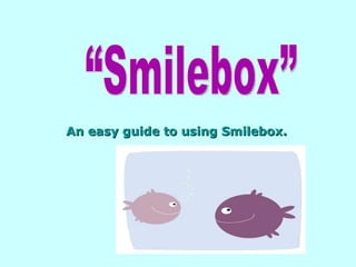 An easy guide to using Smilebox. “Smilebox” 