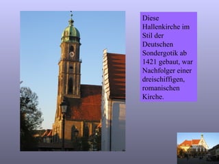 Diese Hallenkirche im Stil der Deutschen Sondergotik ab 1421 gebaut, war Nachfolger einer dreischiffigen, romanischen Kirche. 