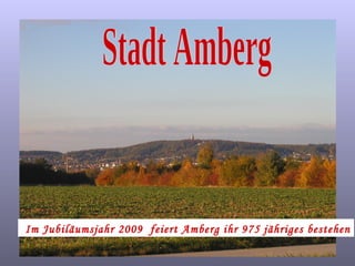 Stadt Amberg Im Jubiläumsjahr 2009  feiert Amberg ihr 975 jähriges bestehen 