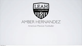 AMBER HERNANDEZ
American-Mexican Footballer
Tuesday, August 18, 15
 