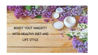 BOOST YOUT IMMUNTY
WITH HEALTHY DIET AND
LIFE STYLE
 