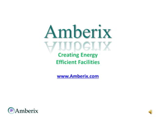 AmberixCreating Energy Efficient Facilitieswww.Amberix.com 