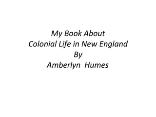 My Book About Colonial Life in New England By Amberlyn  Humes 