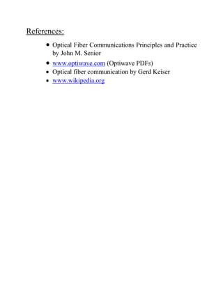 References:
 Optical Fiber Communications Principles and Practice
by John M. Senior
 www.optiwave.com (Optiwave PDFs)
 Optical fiber communication by Gerd Keiser
 www.wikipedia.org
 