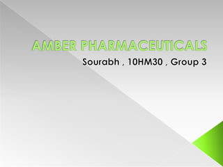 AMBER PHARMACEUTICALS Sourabh , 10HM30 , Group 3 