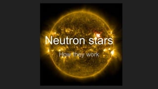 Neutron stars
How they work
 