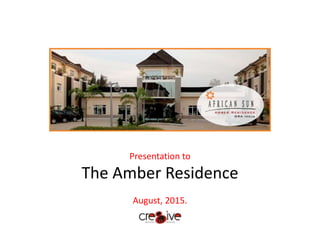 Presentation to
The Amber Residence
August, 2015.
 