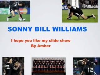 SONNY BILL WILLIAMS
I hope you like my slide show
          By Amber
 