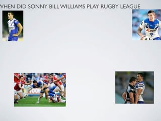 WHEN DID SONNY BILL WILLIAMS PLAY RUGBY LEAGUE
 