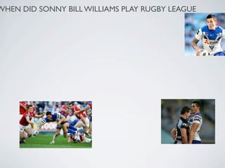 WHEN DID SONNY BILL WILLIAMS PLAY RUGBY LEAGUE
 