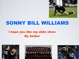 SONNY BILL WILLIAMS
I hope you like my slide show
          By Amber
 