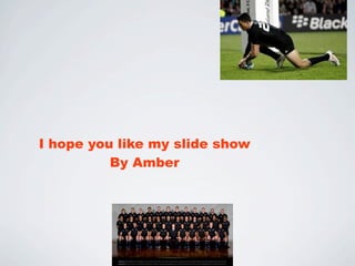 I hope you like my slide show
          By Amber
 