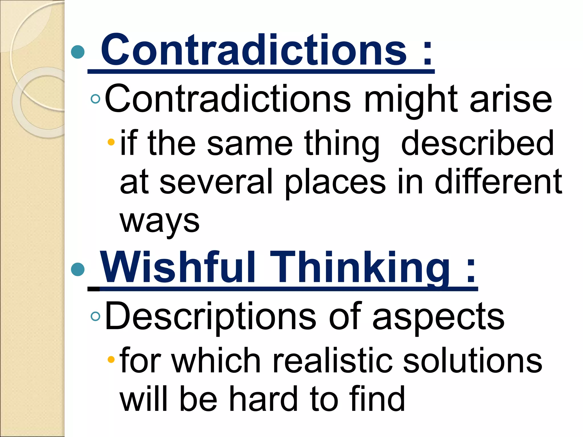  Contradictions :
◦Contradictions might arise
if the same thing described
at several places in different
ways
 Wishful Thinking :
◦Descriptions of aspects
for which realistic solutions
will be hard to find
 