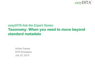 easyDITA Ask the Expert Series:
Taxonomy: When you need to move beyond
standard metadata


    Amber Swope
    DITA Strategies
    July 25, 2012
 