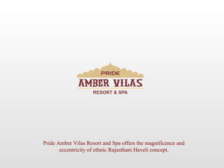 Pride Amber Vilas Resort and Spa offers the magnificence and eccentricity of ethnic Rajasthani Haveli concept. 
