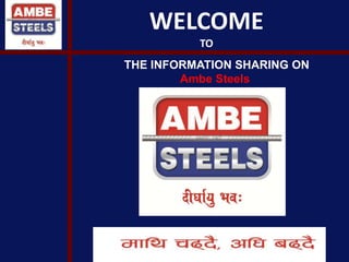 THE INFORMATION SHARING ON
Ambe Steels
WELCOME
TO
 
