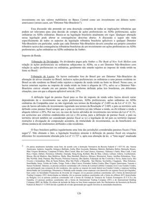 investimento em tais valores mobiliários no Banco Central como um investimento em dólares norte-
americanos (nesses casos, um ―Detentor Não-Brasileiro‖).

          Essa discussão não pretende ser uma descrição completa de todas as implicações tributárias que
podem ser relevantes para uma decisão de compra de ações preferenciais ou ADSs preferenciais, ações
ordinárias ou ADSs ordinárias. Baseia-se na legislação brasileira atualmente em vigor. Qualquer alteração
nessa legislação pode alterar as consequências descritas abaixo. A discussão a seguir não trata
especificamente de todos os aspectos da legislação tributária brasileira aplicáveis a qualquer Detentor
Não-Brasileiro em particular, sendo que cada Detentor Não-Brasileiro deverá consultar seu próprio consultor
tributário acerca das consequências tributárias brasileiras de um investimento em ações preferenciais ou ADSs
preferenciais, ações ordinárias ou ADSs ordinárias da Ambev.

Imposto de Renda

         Tributação de Dividendos. Os dividendos pagos pela Ambev a The Bank of New York Mellon com
relação às ações preferenciais ou ordinárias subjacentes às ADSs, ou a um Detentor Não-Brasileiro com
relação às ações preferenciais ou ordinárias, geralmente não estarão sujeitos ao imposto de renda retido na
fonte no Brasil.

         Tributação de Lucros. Os lucros realizados fora do Brasil por um Detentor Não-Brasileiro da
alienação de ativos situados no Brasil, inclusive ações preferenciais ou ordinárias a uma pessoa residente no
Brasil ou não residente no Brasil estão sujeitos a imposto de renda retido na fonte no Brasil. Nesse caso, os
lucros estariam sujeitos ao imposto de renda retido na fonte à alíquota de 15%, salvo se o Detentor Não-
Brasileiro estiver situado em um paraíso fiscal, conforme definido pelas leis brasileiras, em diferentes
situações, caso em que a alíquota aplicável seria de 25%.

          A definição legal de paraíso fiscal para os fins de imposto de renda sobre lucros deverá variar
dependendo de o investimento nas ações preferenciais, ADSs preferenciais, ações ordinárias ou ADSs
ordinárias da Companhia estar ou não registrado nos termos da Resolução nº 2.689 ou da Lei nº 4.131. No
caso de lucros advindos de investimento registrado nos termos da Resolução nº 2.689, o país ou território será
definido como paraíso fiscal sempre que o país ou território (a) não tributar a renda, ou (b) tributar a renda a
alíquota inferior a 20%. Por sua vez, no caso de lucros advindos de investimento nos termos da Lei nº 4.131,
em acréscimo aos critérios estabelecidos em (a) e (b) acima, para a definição de paraíso fiscal, o país ou
território deverá também ser considerado paraíso fiscal se (c) a legislação de tal país ou território impuser
restrições à divulgação de composição acionária, de titularidade de investimentos, ou do beneficiário em
última instância de rendimentos atribuídos a não-residentes.

         O fisco brasileiro publica regularmente uma lista das jurisdições consideradas paraísos fiscais (―lista
negra‖)2. Não obstante o fato, a legislação brasileira atinente à definição de paraíso fiscal em situações
diferentes foi recentemente alterada pela Lei nº 11.727 e, após essa alteração da lei, a ―lista negra‖ atualizada


2   Os países atualmente incluídos nesta lista, de acordo com a Instrução Normativa da Receita Federal nº 1.037/10, são: Samoa
    Americana, Andorra, Anguilla, Antígua e Barbuda, Aruba, Ilhas Ascensão, Bahamas, Bahrein, Barbados, Belize, Bermuda, Brunei,
    Ilhas Virgens Britânicas, Campione D’Italia, Ilhas Caimã, Ilhas do Canal (Jersey, Guernsey, Alderney e Sark), Ilhas Cook, Costa
    Rica, Chipre, Djibuti, Dominica, Gibraltar, Granada, Hong Kong, Kiribati, Ilha de Man, Líbano, Lebuan, Libéria, Liechtenstein,
    Macau, Ilha da Madeira, ilhas Maldivas, Malta, Ilhas Marshall, Maurício, Mônaco, Montserrat, Nauru, Antilhas Holandesas, Niue,
    Ilha Norfolk, Omã, Panamá, Ilha Pitcairn, Polinésia Francesa, Ilha Qeshm, Federação de São Cristóvão e Nevis, Santa Lúcia, São
    Vicente e Granadinas, Ilhas de Santa Helena, Ilhas São Pedro e Miguelão, San Marino, Seychelles, Cingapura, Ilhas Solomon,
    Suazilândia, Suíça, Tristão da Cunha, Tonga, Turks e ilhas Caicos, Emirados Árabes Unidos, Ilhas Virgens Americanas, Vanuatu e
    Samoa Ocidental. Ademais, as pessoas jurídicas constituídas sob a forma de Limited Liability Company (LLC) nos Estados Unidos,
    cuja participação seja composta de não residentes, não sujeitas ao imposto de renda federal nos Estados Unidos e empresas holding
    domiciliadas em Luxemburgo, Dinamarca e Holanda serão tratadas como empresas com domicílio em regimes fiscais privilegiados,
    bem como: (i) Sociedades Financeiras de Inversão do Uruguai; (ii) as pessoas jurídicas constituídas sob a forma de International
    Trading Company (ITC) domiciliadas na Islândia; (iii) as pessoas jurídicas constituídas sob a forma de offshore KFT domiciliadas
    na Hungria; (iv) as pessoas jurídicas constituídas sob a forma de Entidad de Tenencia de Valores Extranjeros (E.T.V.Es.) da
    Espanha; (v) pessoas jurídicas constituídas sob a forma de International Trading Company (ITC) e de International Holding
    Company (IHC) de Malta. Os efeitos da inclusão da Suíça na lista foram suspensos pelo Ato Declaratório da Secretaria da Receita
    Federal do Brasil nº 11/2010 devido a pedido de revisão apresentado por aquele Governo às autoridades brasileiras.



                                                               126
 