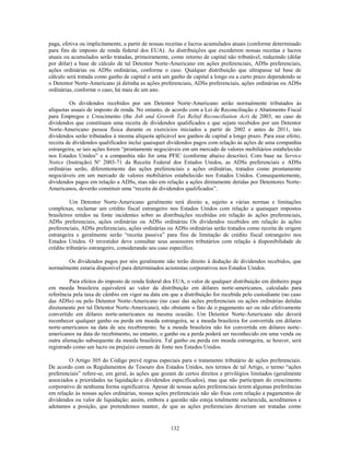 paga, efetiva ou implicitamente, a partir de nossas receitas e lucros acumulados atuais (conforme determinado
para fins de imposto de renda federal dos EUA). As distribuições que excederem nossas receitas e lucros
atuais ou acumulados serão tratadas, primeiramente, como retorno de capital não tributável, reduzindo (dólar
por dólar) a base de cálculo de tal Detentor Norte-Americano em ações preferenciais, ADSs preferenciais,
ações ordinárias ou ADSs ordinárias, conforme o caso. Qualquer distribuição que ultrapasse tal base de
cálculo será tratada como ganho de capital e será um ganho de capital a longo ou a curto prazo dependendo se
o Detentor Norte-Americano já detinha as ações preferenciais, ADSs preferenciais, ações ordinárias ou ADSs
ordinárias, conforme o caso, há mais de um ano.

         Os dividendos recebidos por um Detentor Norte-Americano serão normalmente tributados às
alíquotas usuais de imposto de renda. No entanto, de acordo com a Lei de Reconciliação e Abatimento Fiscal
para Empregos e Crescimento (the Job and Growth Tax Relief Reconciliation Act) de 2003, no caso de
dividendos que constituam uma receita de dividendos qualificados e que sejam recebidos por um Detentor
Norte-Americano pessoa física durante os exercícios iniciados a partir de 2002 e antes de 2011, tais
dividendos serão tributados à mesma alíquota aplicável aos ganhos de capital a longo prazo. Para esse efeito,
receita de dividendos qualificados inclui quaisquer dividendos pagos com relação às ações de uma companhia
estrangeira, se tais ações forem ―prontamente negociáveis em um mercado de valores mobiliários estabelecido
nos Estados Unidos‖ e a companhia não for uma PFIC (conforme abaixo descrito). Com base na Service
Notice (Instrução) Nº 2003-71 da Receita Federal dos Estados Unidos, as ADSs preferenciais e ADSs
ordinárias serão, diferentemente das ações preferenciais e ações ordinárias, tratados como prontamente
negociáveis em um mercado de valores mobiliários estabelecido nos Estados Unidos. Consequentemente,
dividendos pagos em relação a ADSs, mas não em relação a ações diretamente detidas por Detentores Norte-
Americanos, deverão constituir uma ―receita de dividendos qualificados‖.

          Um Detentor Norte-Americano geralmente terá direito a, sujeito a várias normas e limitações
complexas, reclamar um crédito fiscal estrangeiro nos Estados Unidos com relação a quaisquer impostos
brasileiros retidos na fonte incidentes sobre as distribuições recebidas em relação às ações preferenciais,
ADSs preferenciais, ações ordinárias ou ADSs ordinárias Os dividendos recebidos em relação às ações
preferenciais, ADSs preferenciais, ações ordinárias ou ADSs ordinárias serão tratados como receita de origem
estrangeira e geralmente serão ―receita passiva‖ para fins de limitação de crédito fiscal estrangeiro nos
Estados Unidos. O investidor deve consultar seus assessores tributários com relação à disponibilidade de
crédito tributário estrangeiro, considerando seu caso específico.

       Os dividendos pagos por nós geralmente não terão direito à dedução de dividendos recebidos, que
normalmente estaria disponível para determinados acionistas corporativos nos Estados Unidos.

          Para efeitos do imposto de renda federal dos EUA, o valor de qualquer distribuição em dinheiro paga
em moeda brasileira equivalerá ao valor da distribuição em dólares norte-americanos, calculado para
referência pela taxa de câmbio em vigor na data em que a distribuição for recebida pelo custodiante (no caso
das ADSs) ou pelo Detentor Norte-Americano (no caso das ações preferenciais ou ações ordinárias detidas
diretamente por tal Detentor Norte-Americano), não obstante o fato de o pagamento ser ou não efetivamente
convertido em dólares norte-americanos na mesma ocasião. Um Detentor Norte-Americano não deverá
reconhecer qualquer ganho ou perda em moeda estrangeira, se a moeda brasileira for convertida em dólares
norte-americanos na data de seu recebimento. Se a moeda brasileira não for convertida em dólares norte-
americanos na data do recebimento, no entanto, o ganho ou a perda poderá ser reconhecido em uma venda ou
outra alienação subsequente da moeda brasileira. Tal ganho ou perda em moeda estrangeira, se houver, será
registrado como um lucro ou prejuízo comum de fonte nos Estados Unidos.

         O Artigo 305 do Código prevê regras especiais para o tratamento tributário de ações preferenciais.
De acordo com os Regulamentos do Tesouro dos Estados Unidos, nos termos de tal Artigo, o termo ―ações
preferenciais‖ refere-se, em geral, às ações que gozam de certos direitos e privilégios limitados (geralmente
associados a prioridades na liquidação e dividendos especificados), mas que não participam do crescimento
corporativo de nenhuma forma significativa. Apesar de nossas ações preferenciais terem algumas preferências
em relação às nossas ações ordinárias, nossas ações preferenciais não são fixas com relação a pagamentos de
dividendos ou valor de liquidação; assim, embora a questão não esteja totalmente esclarecida, acreditamos e
adotamos a posição, que pretendemos manter, de que as ações preferenciais deveriam ser tratadas como


                                                    132
 