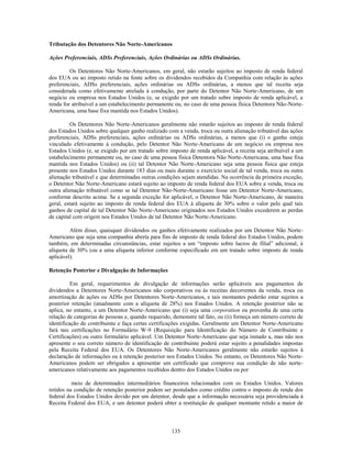 Tributação dos Detentores Não Norte-Americanos

Ações Preferenciais, ADSs Preferenciais, Ações Ordinárias ou ADSs Ordinárias.

         Os Detentores Não Norte-Americanos, em geral, não estarão sujeitos ao imposto de renda federal
dos EUA ou ao imposto retido na fonte sobre os dividendos recebidos da Companhia com relação às ações
preferenciais, ADSs preferenciais, ações ordinárias ou ADSs ordinárias, a menos que tal receita seja
considerada como efetivamente atrelada à condução, por parte do Detentor Não Norte-Americano, de um
negócio ou empresa nos Estados Unidos (e, se exigido por um tratado sobre imposto de renda aplicável, a
renda for atribuível a um estabelecimento permanente ou, no caso de uma pessoa física Detentora Não-Norte-
Americana, uma base fixa mantida nos Estados Unidos).

          Os Detentores Não Norte-Americanos geralmente não estarão sujeitos ao imposto de renda federal
dos Estados Unidos sobre qualquer ganho realizado com a venda, troca ou outra alienação tributável das ações
preferenciais, ADSs preferenciais, ações ordinárias ou ADSs ordinárias, a menos que (i) o ganho esteja
vinculado efetivamente à condução, pelo Detentor Não Norte-Americano de um negócio ou empresa nos
Estados Unidos (e, se exigido por um tratado sobre imposto de renda aplicável, a receita seja atribuível a um
estabelecimento permanente ou, no caso de uma pessoa física Detentora Não Norte-Americana, uma base fixa
mantida nos Estados Unidos) ou (ii) tal Detentor Não Norte-Americano seja uma pessoa física que esteja
presente nos Estados Unidos durante 183 dias ou mais durante o exercício social de tal venda, troca ou outra
alienação tributável e que determinadas outras condições sejam atendidas. Na ocorrência da primeira exceção,
o Detentor Não Norte-Americano estará sujeito ao imposto de renda federal dos EUA sobre a venda, troca ou
outra alienação tributável como se tal Detentor Não-Norte-Americano fosse um Detentor Norte-Americano,
conforme descrito acima. Se a segunda exceção for aplicável, o Detentor Não Norte-Americano, de maneira
geral, estará sujeito ao imposto de renda federal dos EUA à alíquota de 30% sobre o valor pelo qual tais
ganhos de capital de tal Detentor Não Norte-Americano originados nos Estados Unidos excederem as perdas
de capital com origem nos Estados Unidos de tal Detentor Não Norte-Americano.

         Além disso, quaisquer dividendos ou ganhos efetivamente realizados por um Detentor Não Norte-
Americano que seja uma companhia aberta para fins de imposto de renda federal dos Estados Unidos, podem
também, em determinadas circunstâncias, estar sujeitos a um ―imposto sobre lucros de filial‖ adicional, à
alíquota de 30% (ou a uma alíquota inferior conforme especificado em um tratado sobre imposto de renda
aplicável).

Retenção Posterior e Divulgação de Informações

          Em geral, requerimentos de divulgação de informações serão aplicáveis aos pagamentos de
dividendos a Detentores Norte-Americanos não corporativos ou às receitas decorrentes da venda, troca ou
amortização de ações ou ADSs por Detentores Norte-Americanos, e tais montantes poderão estar sujeitos a
posterior retenção (atualmente com a alíquota de 28%) nos Estados Unidos. A retenção posterior não se
aplica, no entanto, a um Detentor Norte-Americano que (i) seja uma corporation ou provenha de uma certa
relação de categorias de pessoas e, quando requerido, demonstre tal fato, ou (ii) forneça um número correto de
identificação de contribuinte e faça certas certificações exigidas. Geralmente um Detentor Norte-Americano
fará tais certificações no Formulário W-9 (Requisição para Identificação do Número de Contribuinte e
Certificações) ou outro formulário aplicável. Um Detentor Norte-Americano que seja instado a, mas não nos
apresente o seu correto número de identificação de contribuinte poderá estar sujeito a penalidades impostas
pela Receita Federal dos EUA. Os Detentores Não Norte-Americanos geralmente não estarão sujeitos à
declaração de informações ou à retenção posterior nos Estados Unidos. No entanto, os Detentores Não Norte-
Americanos podem ser obrigados a apresentar um certificado que comprove sua condição de não norte-
americanos relativamente aos pagamentos recebidos dentro dos Estados Unidos ou por

          meio de determinados intermediários financeiros relacionados com os Estados Unidos. Valores
retidos na condição de retenção posterior podem ser postulados como crédito contra o imposto de renda dos
federal dos Estados Unidos devido por um detentor, desde que a informação necessária seja providenciada à
Receita Federal dos EUA, e um detentor poderá obter a restituição de qualquer montante retido a maior de



                                                     135
 