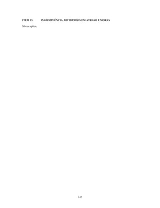 ITEM 13.         INADIMPLÊNCIA, DIVIDENDOS EM ATRASO E MORAS

Não se aplica.




                                        147
 