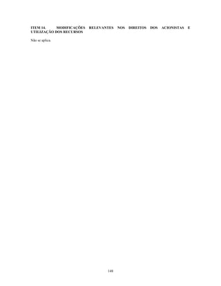 ITEM 14.    MODIFICAÇÕES   RELEVANTES   NOS   DIREITOS   DOS   ACIONISTAS   E
UTILIZAÇÃO DOS RECURSOS

Não se aplica.




                                  148
 