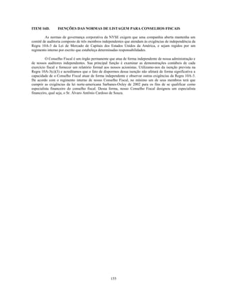 ITEM 16D.        ISENÇÕES DAS NORMAS DE LISTAGEM PARA CONSELHOS FISCAIS

        As normas de governança corporativa da NYSE exigem que uma companhia aberta mantenha um
comitê de auditoria composto de três membros independentes que atendam às exigências de independência da
Regra 10A-3 da Lei de Mercado de Capitais dos Estados Unidos da América, e sejam regidos por um
regimento interno por escrito que estabeleça determinadas responsabilidades.

         O Conselho Fiscal é um órgão permanente que atua de forma independente de nossa administração e
de nossos auditores independentes. Sua principal função é examinar as demonstrações contábeis de cada
exercício fiscal e fornecer um relatório formal aos nossos acionistas. Utilizamo-nos da isenção prevista na
Regra 10A-3(c)(3) e acreditamos que o fato de dispormos dessa isenção não afetará de forma significativa a
capacidade de o Conselho Fiscal atuar de forma independente e observar outras exigências da Regra 10A-3.
De acordo com o regimento interno de nosso Conselho Fiscal, no mínimo um de seus membros terá que
cumprir as exigências da lei norte-americana Sarbanes-Oxley de 2002 para os fins de se qualificar como
especialista financeiro do conselho fiscal. Dessa forma, nosso Conselho Fiscal designou um especialista
financeiro, qual seja, o Sr. Álvaro Antônio Cardoso de Souza.




                                                   155
 