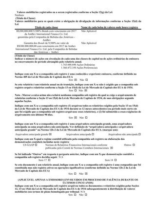 Valores mobiliários registrados ou a serem registrados conforme a Seção 12(g) da Lei:
Nenhum
 (Título da Classe)
Valores mobiliários para os quais existe a obrigação de divulgação de informações conforme a Seção 15(d) da
Lei:
                    Título de cada classe                  Nome de cada bolsa de valores onde houve registro
  R$300,000,000 9,500% Bonds com vencimento em 2017        Não Aplicável
          da AmBev International Finance Co. Ltd.
   garantidas pela Companhia de Bebidas das Américas -
                           AmBev
         Garantia dos Bonds de 9,500% no valor de          Não Aplicável
  R$300.000.000,00 com vencimento em 2017 da Ambev
 International Finance Co. Ltd. pela Companhia de Bebidas
                   das Américas - Ambev
(Título da Classe)
Indicar o número de ações em circulação de cada uma das classes de capital ou de ações ordinárias da emissora
no encerramento do período abrangido pelo relatório anual.
                                          1.743.888.690 Ações Ordinárias
                                          1.360.472.350 Ações Preferenciais

Indique com um X se a companhia sob registro é uma conhecida e experiente emissora, conforme definido na
Norma 405 da Lei de Mercado de Capitais dos EUA
                                              Sim  Não 
Se este relatório é um relatório anual ou de transição, indique com um X se não é exigido que a companhia sob
registro arquive relatórios conforme a Seção 13 ou 15(d) da Lei de Mercado de Capitais dos EUA de 1934.
                                                  Sim  Não 
Nota - Marcar a caixa acima não excluirá nenhuma companhia sob registro da qual se exige o arquivamento de
relatórios conforme a Seção 13 ou 15(d) da Lei de Mercado de Capitais de 1934, de suas obrigações segundo
aquelas Seções.
Indique com um X se a companhia sob registro (1) arquivou todos os relatórios exigidos pela Seção 13 ou 15(d)
da Lei de Mercado de Capitais dos EUA de 1934 durante os 12 meses antecedentes (ou período mais curto em
que foi exigido que a companhia sob registro arquivasse esses relatórios), e (2) foi submetida a essas exigências de
arquivamento nos últimos 90 dias.
                                                Sim  Não 

Indique com um X se a companhia sob registro é uma arquivadora antecipada grande, uma arquivadora
antecipada ou uma arquivadora não antecipada. Ver definição de “arquivadora antecipada e arquivadora
antecipada grande” na Norma 12b-2 da Lei de Mercado de Capitais dos EUA. (marque um):
Arquivadora antecipada grande                 Arquivadora antecipada               Arquivadora não antecipada 
Indique com um X qual o regime contábil utilizado pela companhia sob registro na elaboração das
demonstrações contábeis incluídas neste registro:
       US GAAP           Normas de Relatórios Financeiros Internacionais conforme             Outros 
                          publicadas pelo Comitê de Normas Contábeis Internacionais 

Se foi indicado “Outros” em resposta à pergunta anterior, indique com um X que demonstração contábil a
companhia sob registro decidiu seguir. N/A
                     Item 17                                                 Item 18 
Se este documento é um relatório anual, indique com um X se a companhia sob registro é uma companhia que foi
constituída mas não registra ativos ou operações significativos (conforme definido na Norma 12b-2 da Lei de
Mercado de Capitais dos EUA)
                                                Sim  Não 

   (APLICÁVEL APENAS A EMISSORES ENVOLVIDOS EM PROCESSO DE FALÊNCIA DURANTE OS
                                          ÚLTIMOS CINCO ANOS)
Indique com um X se a companhia sob registro arquivou todos os documentos e relatórios exigidos pelas Seções
12, 13 ou 15(d) da Lei de Mercado de Capitais dos EUA de 1934 subsequentemente à distribuição de valores
mobiliários nos termos de plano homologado por tribunal. N/A
                                               Sim  Não 
 