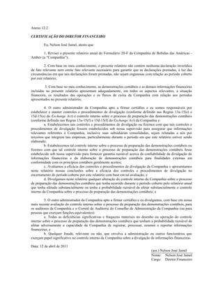 Anexo 12.2

CERTIFICAÇÃO DO DIRETOR FINANCEIRO

        Eu, Nelson José Jamel, atesto que:

       1. Revisei o presente relatório anual do Formulário 20-F da Companhia de Bebidas das Américas -
Ambev (a ―Companhia‖);

         2. Com base no meu conhecimento, o presente relatório não contém nenhuma declaração inverídica
de fato relevante nem omite fato relevante necessário para garantir que as declarações prestadas, à luz das
circunstâncias em que tais declarações foram prestadas, não sejam enganosas com relação ao período coberto
por este relatório;

          3. Com base no meu conhecimento, as demonstrações contábeis e as demais informações financeiras
incluídas no presente relatório apresentam adequadamente, em todos os aspectos relevantes, a situação
financeira, os resultados das operações e os fluxos de caixa da Companhia com relação aos períodos
apresentados no presente relatório;

         4. O outro administrador da Companhia apto a firmar certidões e eu somos responsáveis por
estabelecer e manter controles e procedimentos de divulgação (conforme definido nas Regras 13a-15(e) e
15d-15(e) do Exchange Act) e controle interno sobre o processo de preparação das demonstrações contábeis
(conforme definido nas Regras 13a-15(f) e 15d-15(f) do Exchange Act) da Companhia e:
         a. Estabelecemos tais controles e procedimentos de divulgação ou fizemos com que tais controles e
procedimentos de divulgação fossem estabelecidos sob nossa supervisão para assegurar que informações
relevantes referentes à Companhia, inclusive suas subsidiárias consolidadas, sejam relatadas a nós por
terceiros que integrem tais empresas, particularmente durante o período em que este relatório estiver sendo
elaborado;
         b. Estabelecemos tal controle interno sobre o processo de preparação das demonstrações contábeis ou
fizemos com que tal controle interno sobre o processo de preparação das demonstrações contábeis fosse
estabelecido sob nossa supervisão para fornecer garantia razoável acerca da confiabilidade da divulgação de
informações financeiras e da elaboração de demonstrações contábeis para finalidades externas em
conformidade com os princípios contábeis geralmente aceitos;
         c. Avaliamos a eficácia dos controles e procedimentos de divulgação da Companhia e apresentamos
neste relatório nossas conclusões sobre a eficácia dos controles e procedimentos de divulgação no
encerramento do período coberto por este relatório com base em tal avaliação; e
         d. Divulgamos neste relatório qualquer alteração do controle interno da Companhia sobre o processo
de preparação das demonstrações contábeis que tenha ocorrido durante o período coberto pelo relatório anual
que tenha afetado substancialmente ou tenha a probabilidade razoável de afetar substancialmente o controle
interno da Companhia sobre o processo de preparação das demonstrações contábeis; e

         5. O outro administrador da Companhia apto a firmar certidões e eu divulgamos, com base em nossa
mais recente avaliação do controle interno sobre o processo de preparação das demonstrações contábeis, para
os auditores da Companhia e o Comitê de Auditoria do Conselho de Administração da Companhia (ou para
pessoas que exerçam funções equivalentes):
         a. Todas as deficiências significativas e fraquezas materiais no desenho ou operação do controle
interno sobre o processo de preparação das demonstrações contábeis que tenham a probabilidade razoável de
afetar adversamente a capacidade da Companhia de registrar, processar, resumir e reportar informações
financeiras; e
         b. Qualquer fraude, relevante ou não, que envolva a administração ou outros funcionários que
exerçam papel significativo no controle interno da Companhia sobre a divulgação de informações financeiras.

Data: 12 de abril de 2011
                                                                                (ass.) Nelson José Jamel
                                                                                Nome: Nelson José Jamel
                                                                                Cargo: Diretor Financeiro
 