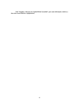 Vide “Liquidez e Recursos de Capital-Dívida Garantida”, para mais informações relativas a
ônus sobre nossas fábricas e equipamentos.




                                               45
 