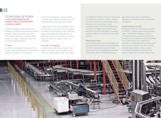 49
TECNOLOGiA DE PONTA                                  Concluímos a virtualização – pioneira no Brasil     a sonegação fiscal. Somos pioneiros no uso da nota   Além disso, há uma rotina de manutenção
Ti UTiLiZA NOVAS FERRAMENTAS PARA                    - de todas nossas estações de trabalho, reduzindo   fiscal eletrônica e adotamos o Sicobe – sistema      preventiva, o que também otimiza a durabilidade
OTiMiZAR O TRABALHO DE DiVERSAS ÁREAS                consideravelmente nossos gastos com energia.        que envia em tempo real, para a Receita Federal,     das máquinas.
E ALAVANCAR O NEGóCiO                                                                                    informações da nossa produção. Nossos
                                                     A AmBev agora utiliza cloud computing ao invés      vendedores também são munidos de ferramentas         Gerenciamento de frota
A AmBev em 2009 continuou investindo em              dos PCs comuns, que consome menos da metade         que evitam a sonegação como o palm top, que          Na área de Logística uma das grandes novidades
inovações tecnológicas para aprimorar seu sistema    da energia de um computador normal. Além disso,     possibilita que enviem informações à Companhia       de 2009 foi o software de gerenciamento de frota
de gestão. A área, permanentemente, busca            todas as informações são armazenadas em um          e também à Receita, ao emitirem uma nota fiscal      (TMS - Transportation Management System).
novidades para melhorar os processos internos        data center único e fora da empresa, otimizando     eletrônica.                                          O TMS possibilita que a área tenha um controle
e alavancar o negócio, introduzindo estruturas       espaço, equipamentos e gerando menos lixo                                                                preciso do dia a dia da frota de veículos da AmBev,
em todas as áreas da empresa.                        tecnológico.                                        Manutenção fabril                                    com o objetivo de otimizar o trabalho dos
                                                                                                         Nossas fábricas também foram beneficiadas com        caminhões. O software gera ganho de tempo, evita
Ti Verde                                             Combate a Sonegação                                 novas ferramentas de gestão de manutenção fabril.    que os veículos circulem vazios, além de reduzir
Em 2009, um dos grandes trabalhos da Ti foi o        A AmBev é parceira do Governo brasileiro e dos      Em 2009, implantamos sensores em nossas              a emissão de gás carbônico. Outra novidade
projeto Ti Verde que trouxe grande contribuição na   governos dos países onde está presente, dando       máquinas para que a manutenção seja realizada        é um software de gestão de rota da frota, que
redução dos impactos no meio ambiente.               total apoio a regularização do setor e ao combate   na hora certa, evitando custos desnecessários.       agiliza os serviços dos caminhões e reduz custos.




                                                                                                                                                                                                    Fábrica de Sete Lagoas (MG)
 