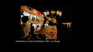Vendedora no porto de Santarém, 2001, Luiz Braga
 