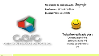Trabalho realizado por :
Cristiana Ficher nº6
Estefânia Faria nº8
Iolanda Loureiro nº12
9º4
No âmbito da disciplina de : Geografia
Professora: Mª João Valério
Escola : Padre José Rota
13
 