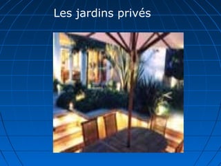 Les jardins privés
 