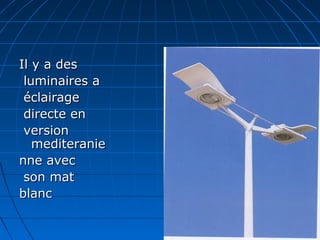 Il y a desIl y a des
luminaires aluminaires a
éclairageéclairage
directe endirecte en
versionversion
mediteraniemediteranie
nne avecnne avec
son matson mat
blancblanc
 