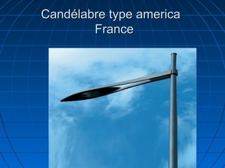 Candélabre type americaCandélabre type america
FranceFrance
 