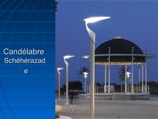 CandélabreCandélabre
SchéhérazadSchéhérazad
ee
 