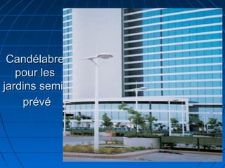 CandélabreCandélabre
pour lespour les
jardins semi-jardins semi-
prévéprévé
 