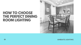 HOW TO CHOOSE
THE PERFECT DINING
ROOM LIGHTING
AMBIATE LIGHTING
01
 