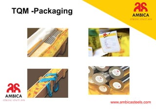 TQM -Packaging
www.ambicasteels.com
 
