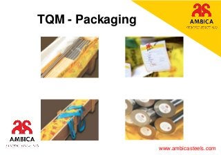 TQM - Packaging
www.ambicasteels.com
 