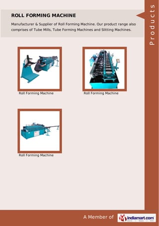 A Member of
ROLL FORMING MACHINE
Manufacturer & Supplier of Roll Forming Machine. Our product range also
comprises of Tube Mills, Tube Forming Machines and Slitting Machines.
Roll Forming Machine Roll Forming Machine
Roll Forming Machine Products
 